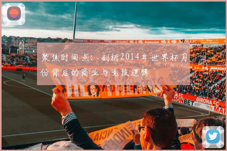 聚焦时间点：剖析2014年世界杯月份背后的商业与竞技逻辑
