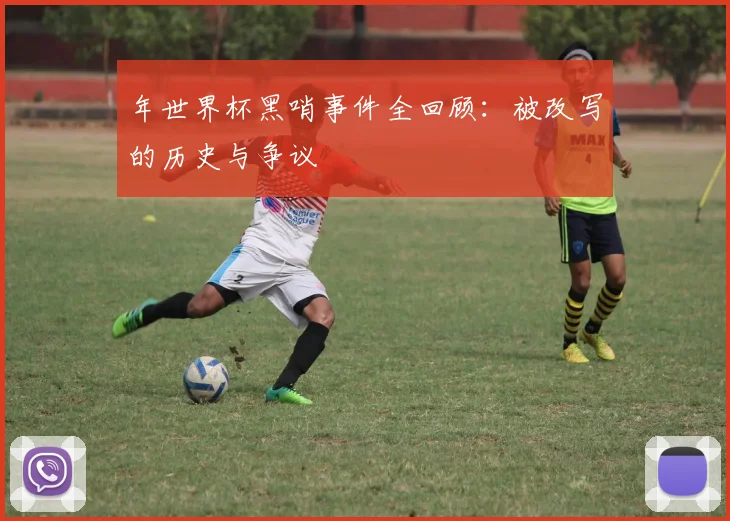年世界杯黑哨事件全回顾:被改写的历史与争议