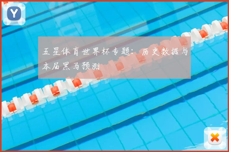 五星体育世界杯专题:历史数据与本届黑马预测