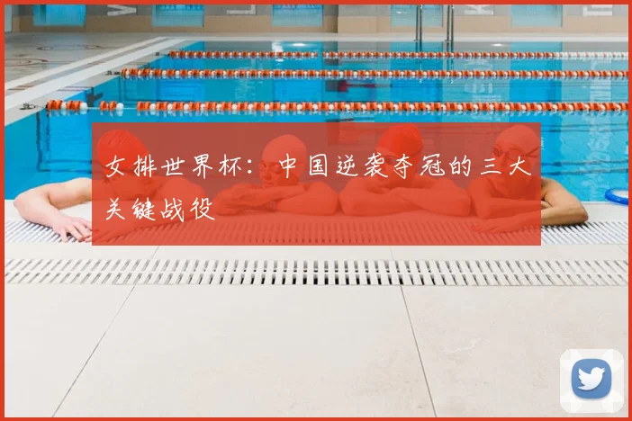 女排世界杯：中国逆袭夺冠的三大关键战役