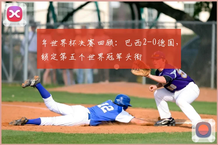 年世界杯决赛回顾:巴西2-0德国,锁定第五个世界冠军头衔