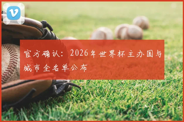 官方确认:2026年世界杯主办国与城市全名单公布
